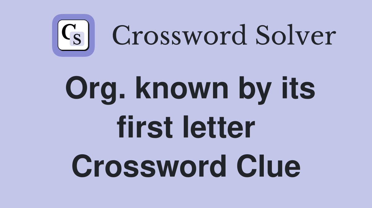 Org. known by its first letter - Crossword Clue Answers - Crossword Solver